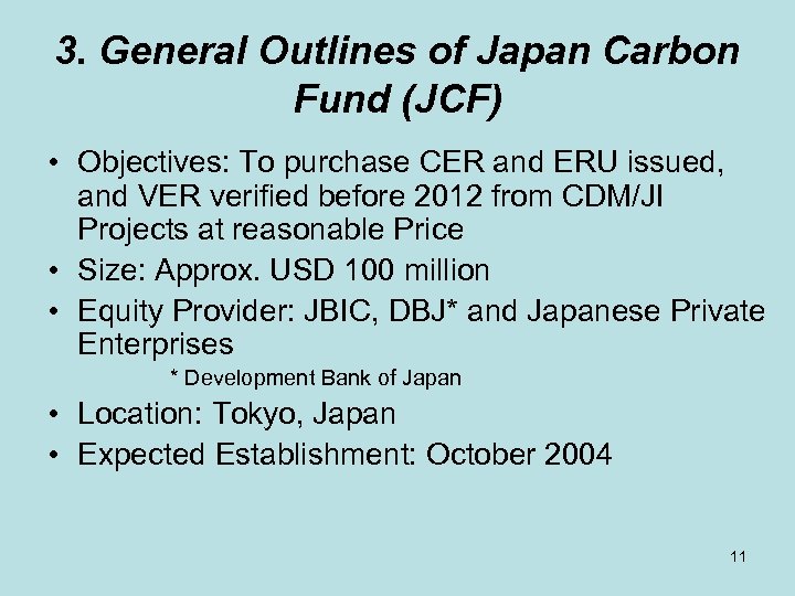 3. General Outlines of Japan Carbon Fund (JCF) • Objectives: To purchase CER and