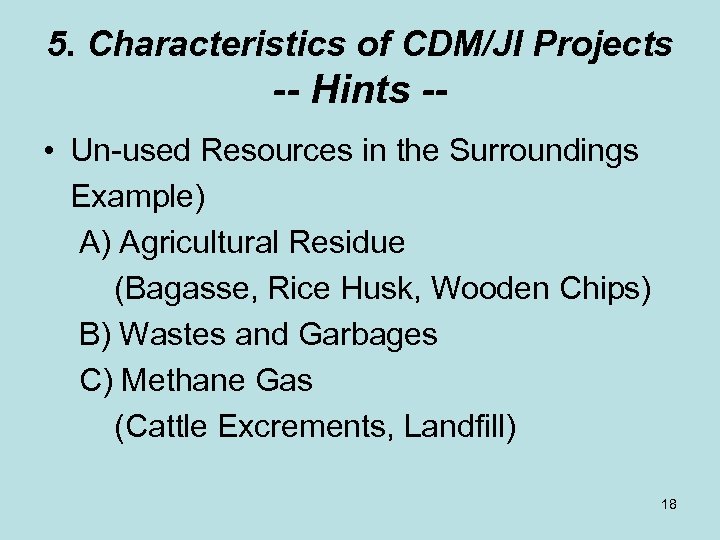 5. Characteristics of CDM/JI Projects -- Hints - • Un-used Resources in the Surroundings
