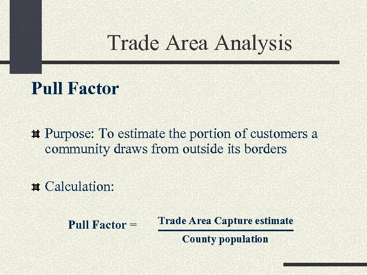 Trade Area Analysis Pull Factor Purpose: To estimate the portion of customers a community
