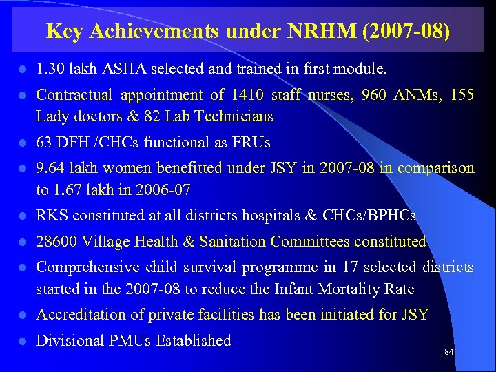 Key Achievements under NRHM (2007 -08) l 1. 30 lakh ASHA selected and trained