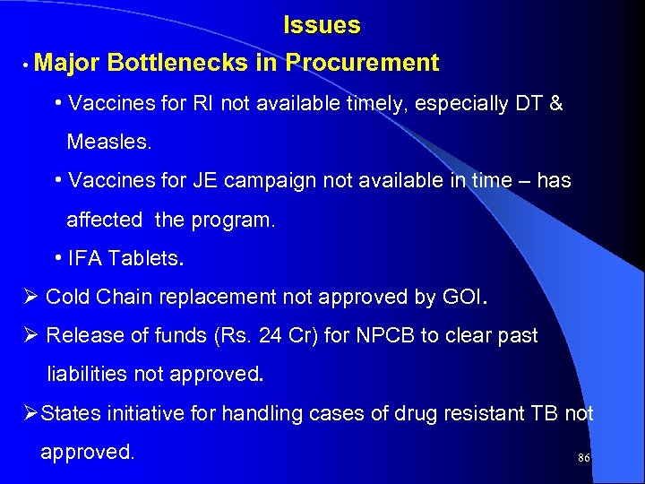 Issues • Major Bottlenecks in Procurement • Vaccines for RI not available timely, especially