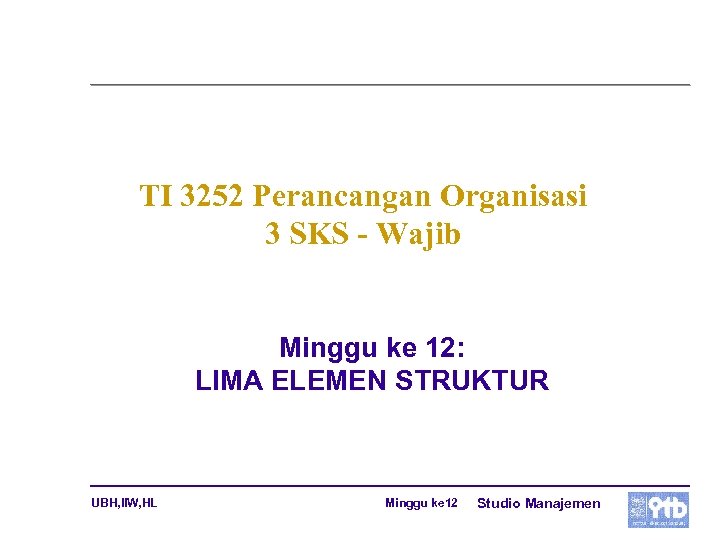 TI 3252 Perancangan Organisasi 3 SKS - Wajib Minggu ke 12: LIMA ELEMEN STRUKTUR