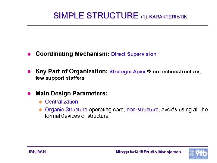 SIMPLE STRUCTURE (1) KARAKTERISTIK l Coordinating Mechanism: Direct Supervision l Key Part of Organization: