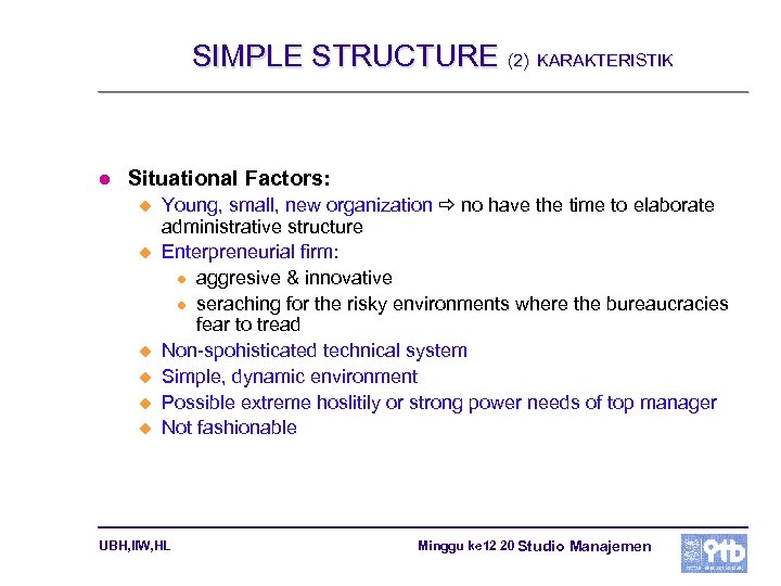 SIMPLE STRUCTURE (2) KARAKTERISTIK l Situational Factors: u u u Young, small, new organization