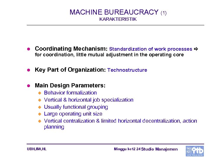 MACHINE BUREAUCRACY (1) KARAKTERISTIK l Coordinating Mechanism: Standardization of work processes for coordination, little