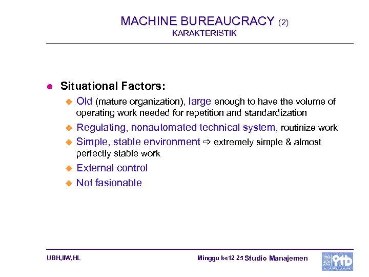 MACHINE BUREAUCRACY (2) KARAKTERISTIK l Situational Factors: u Old (mature organization), large enough to