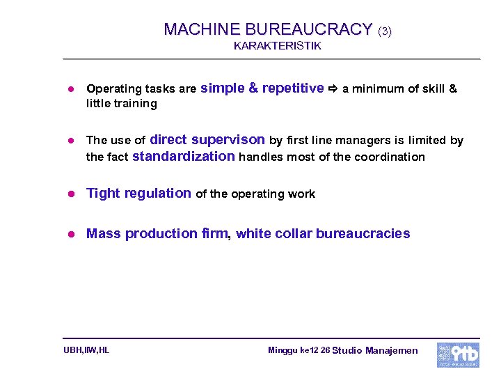 MACHINE BUREAUCRACY (3) KARAKTERISTIK l Operating tasks are simple & repetitive a minimum of