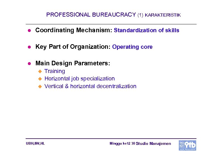 PROFESSIONAL BUREAUCRACY (1) KARAKTERISTIK l Coordinating Mechanism: Standardization of skills l Key Part of