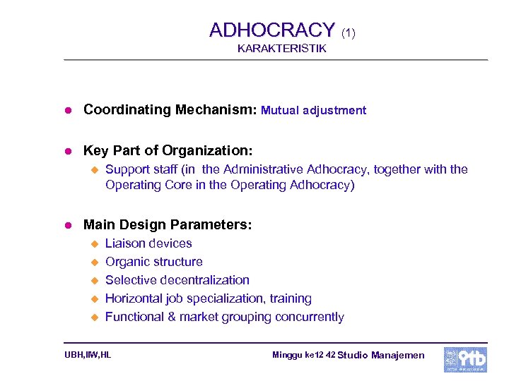 ADHOCRACY (1) KARAKTERISTIK l Coordinating Mechanism: Mutual adjustment l Key Part of Organization: u