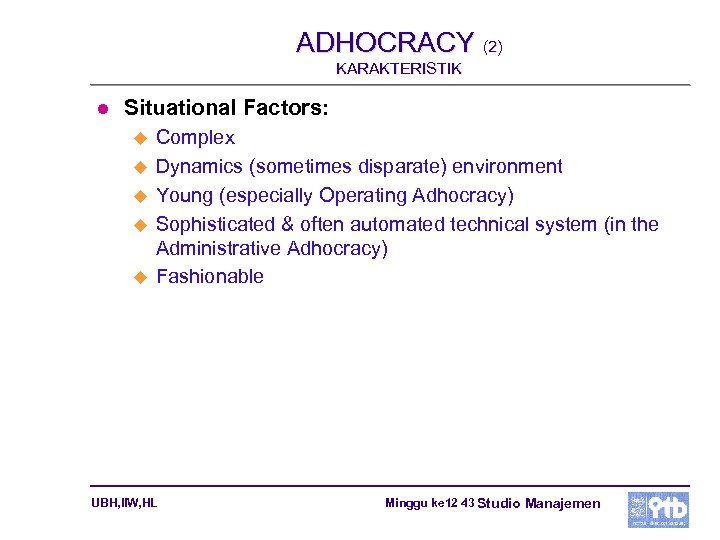 ADHOCRACY (2) KARAKTERISTIK l Situational Factors: u u u Complex Dynamics (sometimes disparate) environment