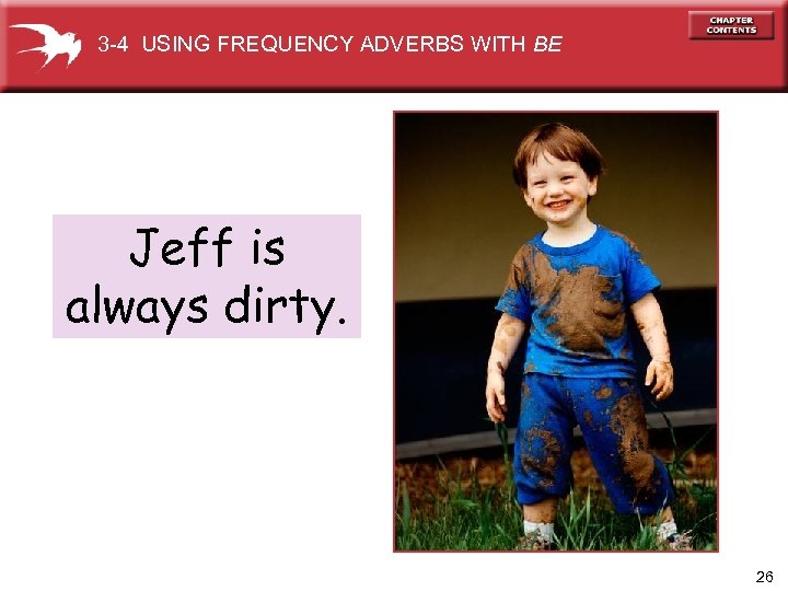 3 -4 USING FREQUENCY ADVERBS WITH BE Jeff is always dirty. 26 
