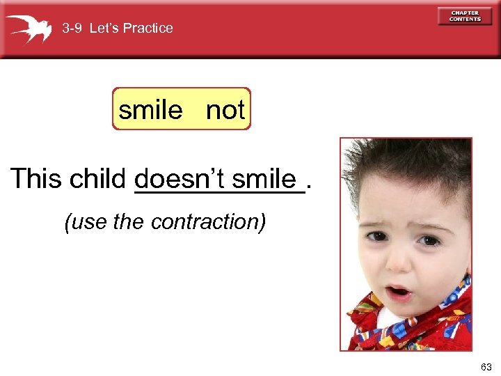 3 -9 Let’s Practice smile not This child doesn’t smile ______. (use the contraction)