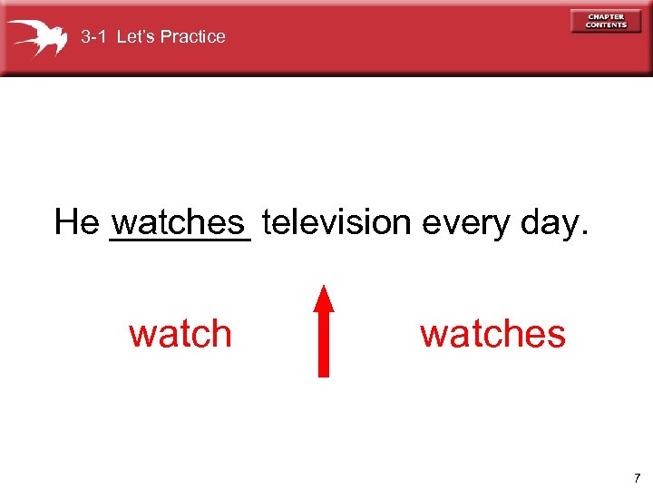 3 -1 Let’s Practice watches He _______ television every day. watches 7 