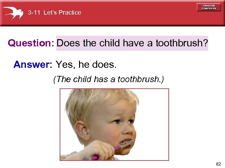 3 -11 Let’s Practice Question: Does the child have a toothbrush? Answer: Yes, he