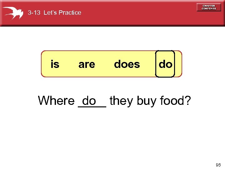 3 -13 Let’s Practice is are does do do Where ____ they buy food?