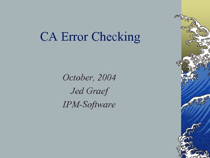 CA Error Checking October, 2004 Jed Graef IPM-Software 