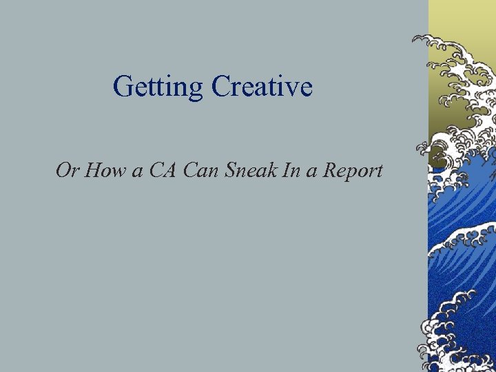 Getting Creative Or How a CA Can Sneak In a Report 