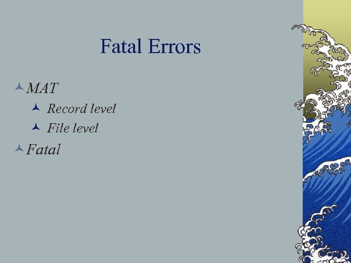 Fatal Errors ©MAT © Record level © File level ©Fatal 