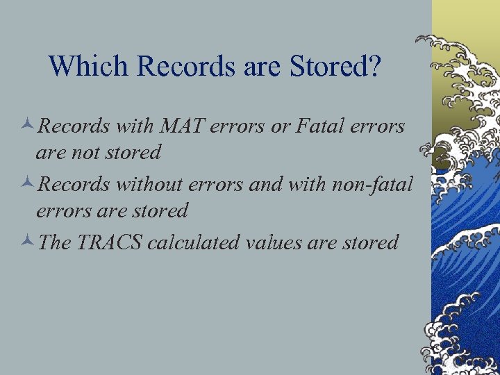 Which Records are Stored? ©Records with MAT errors or Fatal errors are not stored