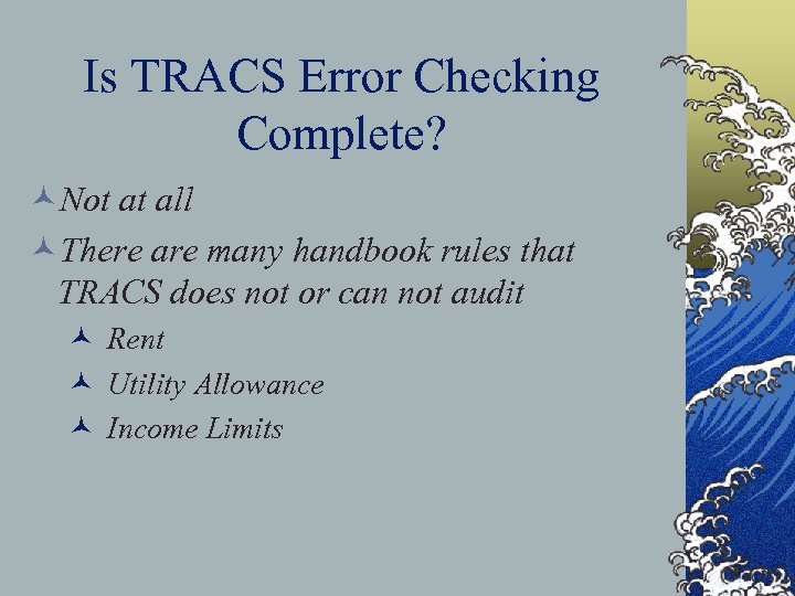 Is TRACS Error Checking Complete? ©Not at all ©There are many handbook rules that