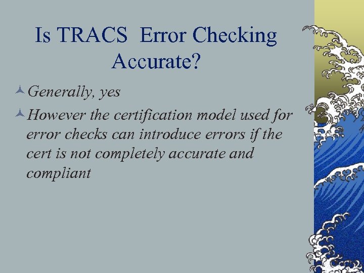 Is TRACS Error Checking Accurate? ©Generally, yes ©However the certification model used for error