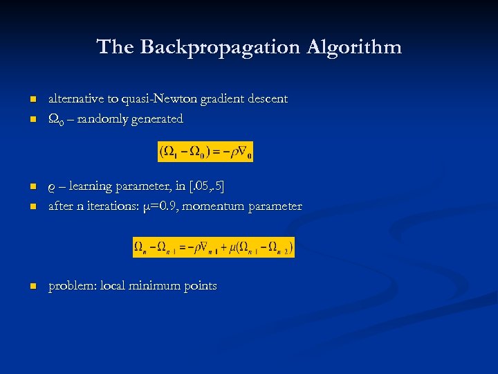 The Backpropagation Algorithm n n alternative to quasi-Newton gradient descent Ω 0 – randomly