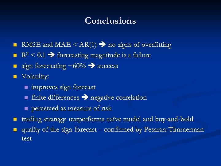 Conclusions n n n RMSE and MAE < AR(1) no signs of overfitting R