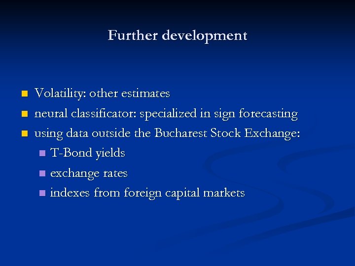 Further development n n n Volatility: other estimates neural classificator: specialized in sign forecasting