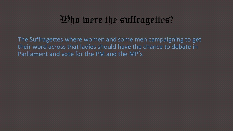 Who were the suffragettes? The Suffragettes where women and some men campaigning to get