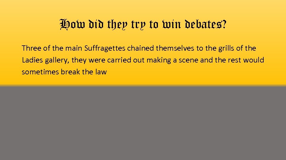 How did they try to win debates? Three of the main Suffragettes chained themselves