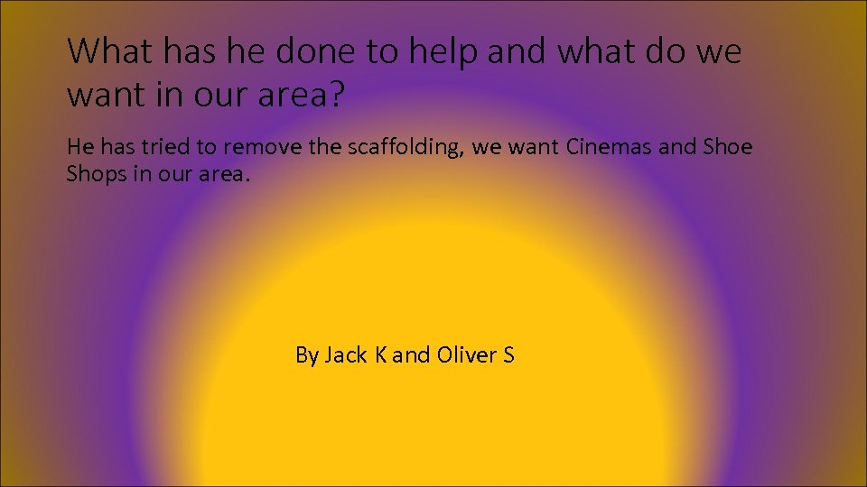 What has he done to help and what do we want in our area?