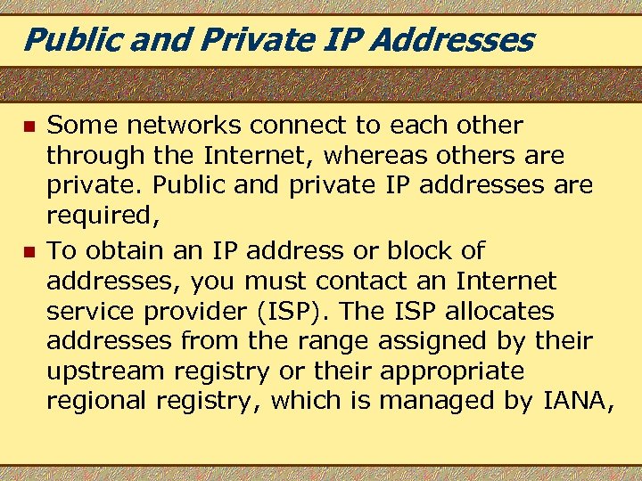 Public and Private IP Addresses n n Some networks connect to each other through