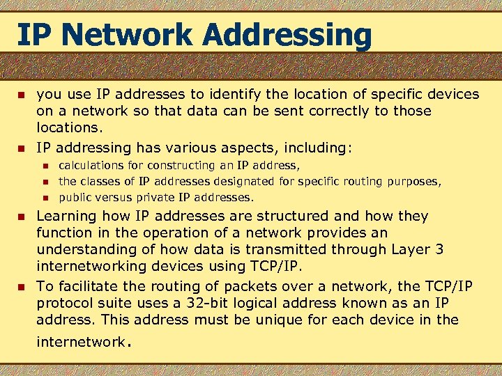 IP Network Addressing n n you use IP addresses to identify the location of