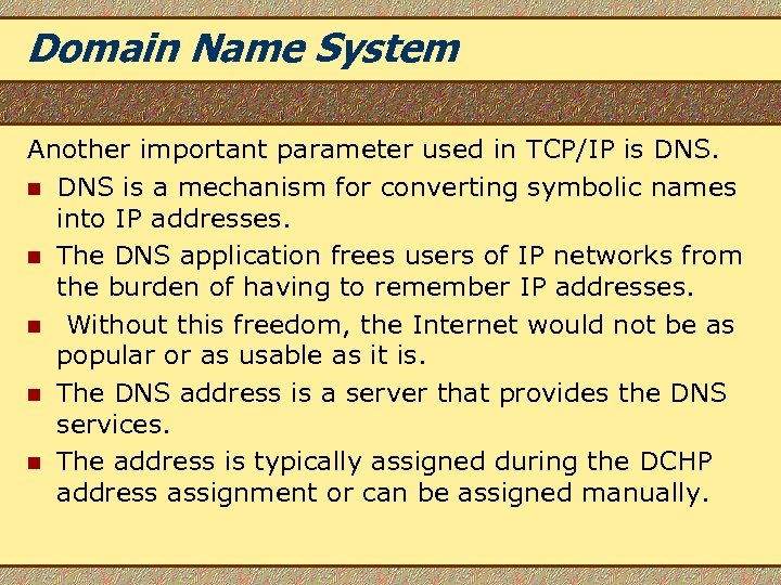 Domain Name System Another important parameter used in TCP/IP is DNS. n DNS is