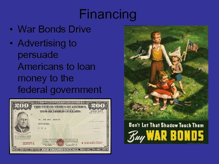 Financing • War Bonds Drive • Advertising to persuade Americans to loan money to