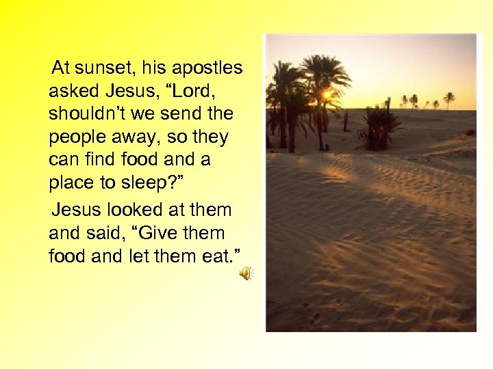 At sunset, his apostles asked Jesus, “Lord, shouldn’t we send the people away, so