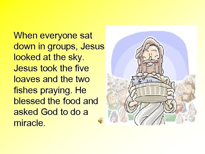 When everyone sat down in groups, Jesus looked at the sky. Jesus took the
