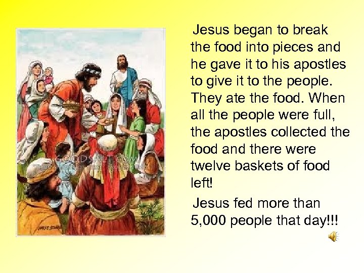 Jesus began to break the food into pieces and he gave it to his
