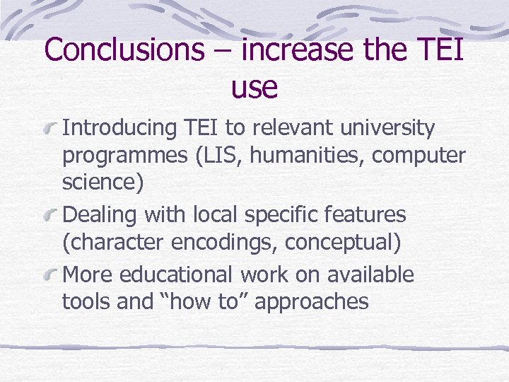 Conclusions – increase the TEI use Introducing TEI to relevant university programmes (LIS, humanities,