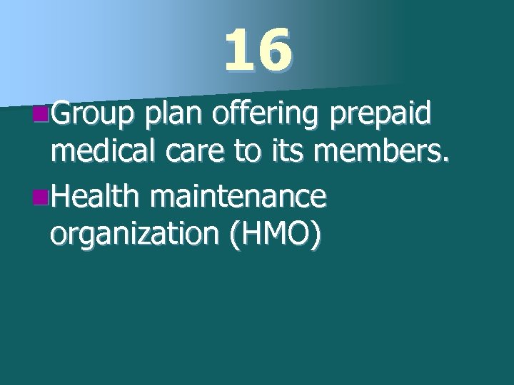 16 n. Group plan offering prepaid medical care to its members. n. Health maintenance