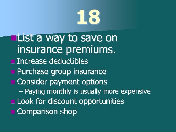 18 n. List a way to save on insurance premiums. n Increase deductibles n