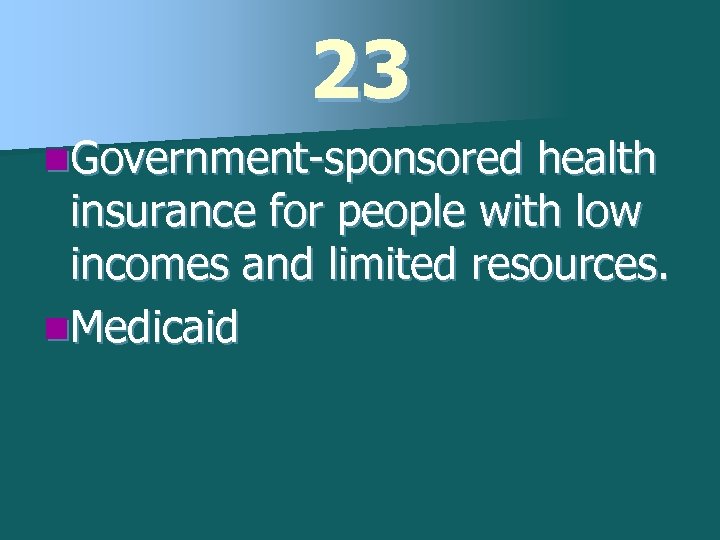 23 n. Government-sponsored health insurance for people with low incomes and limited resources. n.