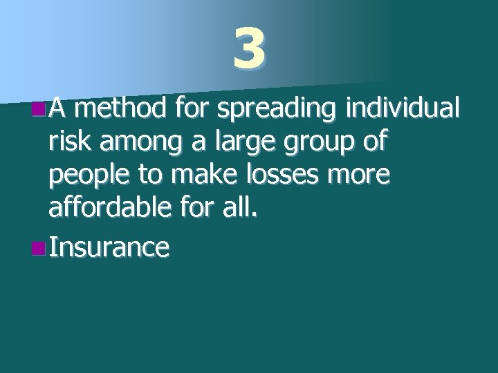 3 n. A method for spreading individual risk among a large group of people