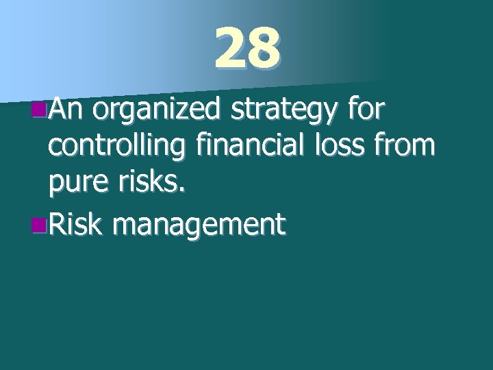 28 n. An organized strategy for controlling financial loss from pure risks. n. Risk