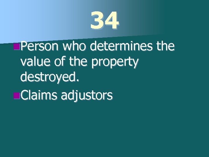 34 n. Person who determines the value of the property destroyed. n. Claims adjustors