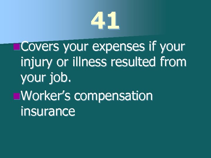 41 n. Covers your expenses if your injury or illness resulted from your job.