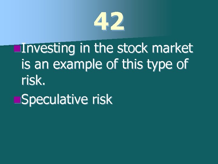 42 n. Investing in the stock market is an example of this type of