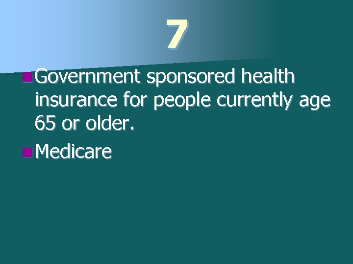 7 n Government sponsored health insurance for people currently age 65 or older. n