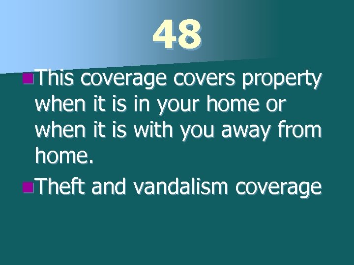 48 n. This coverage covers property when it is in your home or when