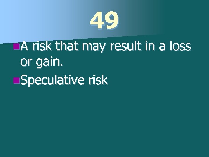 49 n. A risk that may result in a loss or gain. n. Speculative